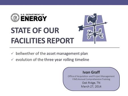 STATE OF OUR FACILITIES REPORT bellwether of the asset management plan evolution of the three year rolling timeline Ivan Graff Office of Acquisition and.