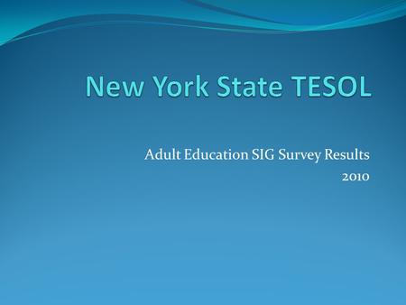 Adult Education SIG Survey Results 2010. An Overview Survey developed February-March with help from Mackenzie Bristow and David Hirsch Worked with David.
