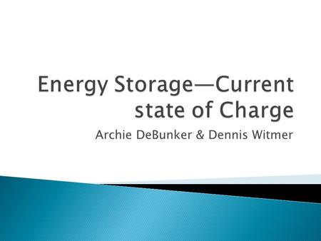 Archie DeBunker & Dennis Witmer.  Grid environment— ◦ Renewables Firming (Wind and PV) ◦ Frequency Stabilization ◦ Energy Arbitrage (buy low, sell.