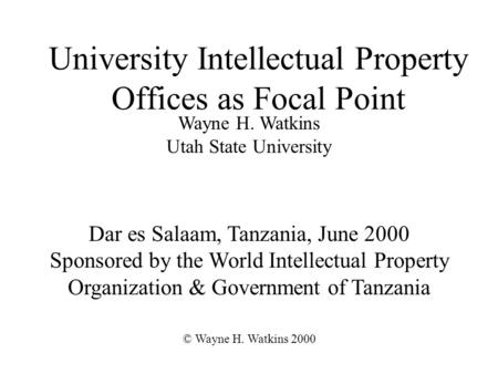 University Intellectual Property Offices as Focal Point Dar es Salaam, Tanzania, June 2000 Sponsored by the World Intellectual Property Organization &