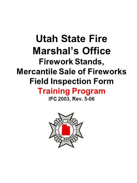 Utah State Fire Marshal’s Office Firework Stands, Mercantile Sale of Fireworks Field Inspection Form Training Program IFC 2003, Rev. 5-06.