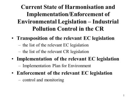 1 Current State of Harmonisation and Implementation/Enforcement of Environmental Legislation – Industrial Pollution Control in the CR Transposition of.