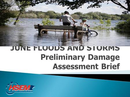 JUNE FLOODS AND STORMS Preliminary Damage Assessment Brief