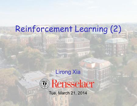 Lirong Xia Reinforcement Learning (2) Tue, March 21, 2014.