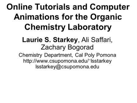 Online Tutorials and Computer Animations for the Organic Chemistry Laboratory Laurie S. Starkey, Ali Saffari, Zachary Bogorad Chemistry Department, Cal.