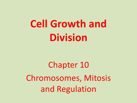 Cell Growth and Division Chapter 10 Chromosomes, Mitosis and Regulation.