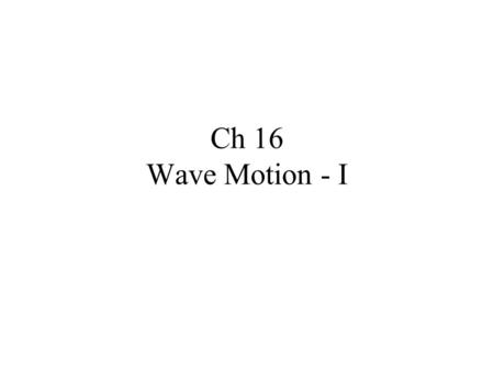 Ch 16 Wave Motion - I.