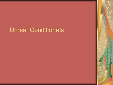 Unreal Conditionals. Type 2: Present or Future Time Reference.