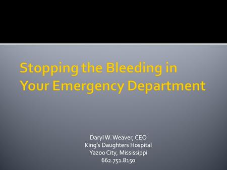 Daryl W. Weaver, CEO King’s Daughters Hospital Yazoo City, Mississippi 662.751.8150.