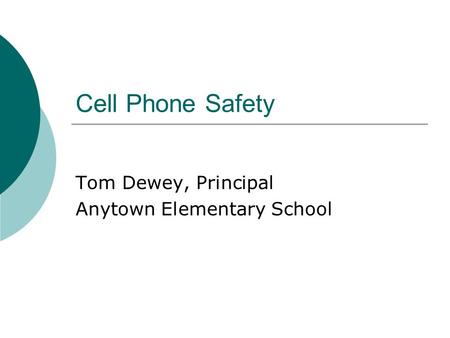 Cell Phone Safety Tom Dewey, Principal Anytown Elementary School.