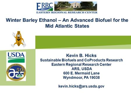 Winter Barley Ethanol – An Advanced Biofuel for the Mid Atlantic States Kevin B. Hicks Sustainable Biofuels and CoProducts Research Eastern Regional Research.