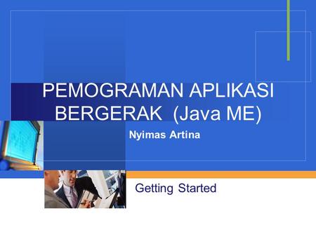 PEMOGRAMAN APLIKASI BERGERAK (Java ME) Nyimas Artina Getting Started.