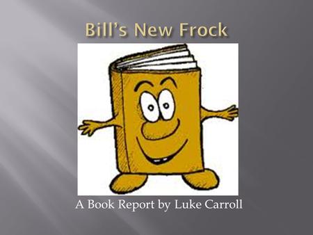 A Book Report by Luke Carroll  Anne Fine wrote many great books as well as Bills New Frock.She also wrote: The Diary of a Killer Cat, Flour Babies,