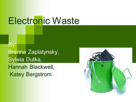 Electronic Waste By: Brenna Zaplatynsky, Sylwia Dutka,