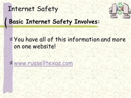 Internet Safety Basic Internet Safety Involves: You have all of this information and more on one website! www.russelltexas.com.