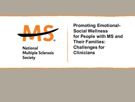 Promoting Emotional- Social Wellness for People with MS and Their Families: Challenges for Clinicians.