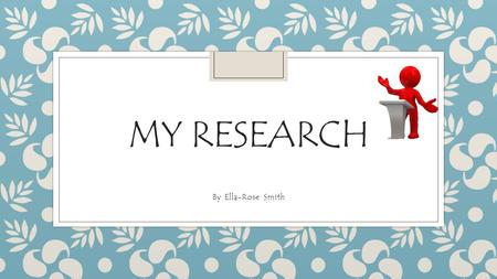 My research By Ella-Rose Smith.