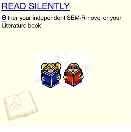 READ SILENTLY e ither your independent SEM-R novel or your Literature book.