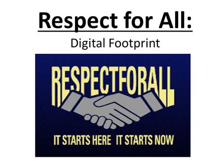 Respect for All: Digital Footprint. Lesson Objectives: Students will be able to …  Define the term digital footprint and understand how their actions.