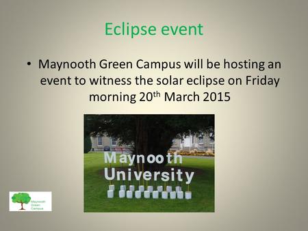 Eclipse event Maynooth Green Campus will be hosting an event to witness the solar eclipse on Friday morning 20 th March 2015.