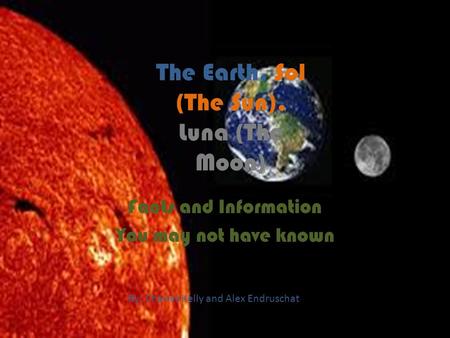 The Earth, Sol (The Sun), Luna (The Moon)