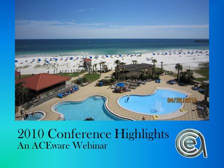 2010 Conference Highlights An ACEware Webinar. How did we decide what to include? Discussion during session: ie, number of questions Was there a lot of.