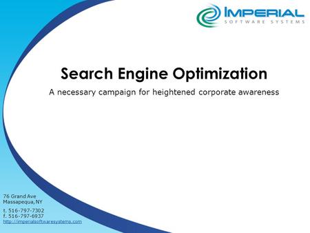 Search Engine Optimization A necessary campaign for heightened corporate awareness 76 Grand Ave Massapequa, NY t. 516-797-7302 f. 516-797-6937