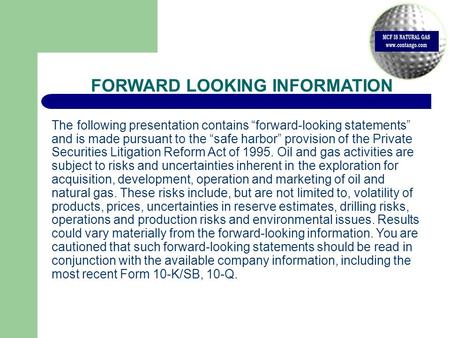 FORWARD LOOKING INFORMATION The following presentation contains “forward-looking statements” and is made pursuant to the “safe harbor” provision of the.