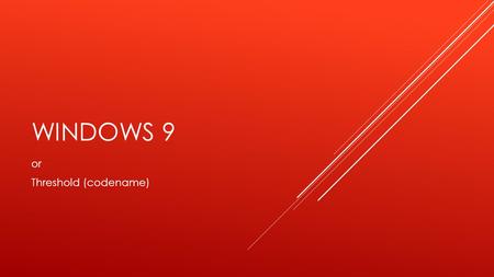 WINDOWS 9 or Threshold (codename). WHAT DO WE KNOW? Recent reports indicate late 2015 release! Probably, due to Windows 8 update 3.
