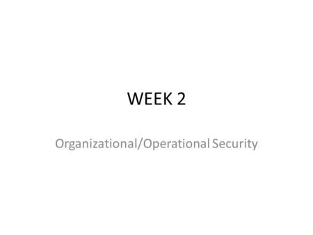WEEK 2 Organizational/Operational Security. Security operations in an organization Information security performs four important functions for an organization: