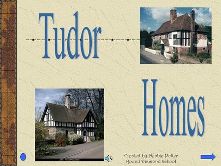 Created by Debbie Potter Round Diamond School In the Tudor period people would have lived in timber framed houses. The size and quality of the building.