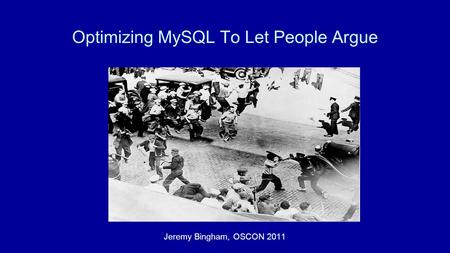 Optimizing MySQL To Let People Argue Jeremy Bingham, OSCON 2011.