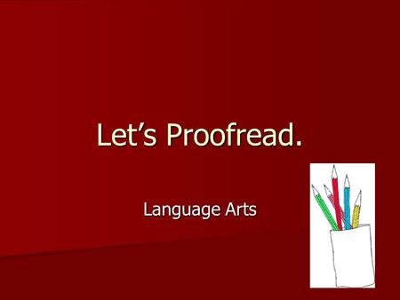 Let’s Proofread. Language Arts What is proofreading? Proofreading a sentence means trying to find a mistake and correct it. Proofreading a sentence means.