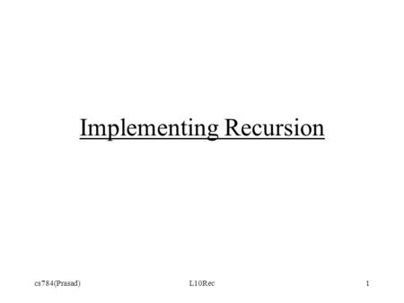 Cs784(Prasad)L10Rec1 Implementing Recursion. cs784(Prasad)L10Rec2 let insufficient for recursion ( (let((fact(lambda (n) (if (zero? n) 1 (* n (fact (-