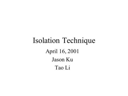 Isolation Technique April 16, 2001 Jason Ku Tao Li.