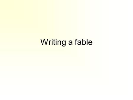 Writing a fable. You are going to write a fable today. Do you remember the parts of a fable?