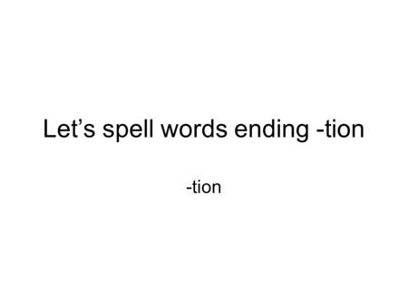 Let’s spell words ending -tion