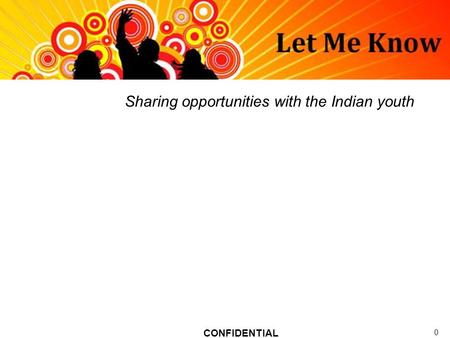 0 Sharing opportunities with the Indian youth CONFIDENTIAL.