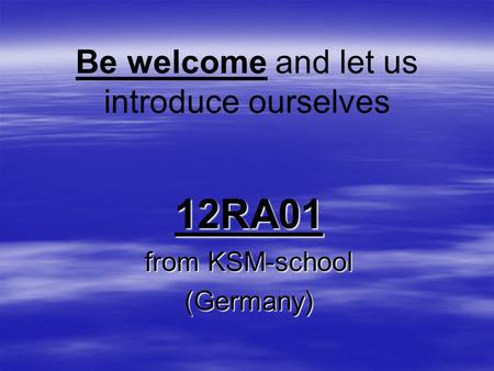 Be welcome and let us introduce ourselves 12RA01 from KSM-school (Germany)