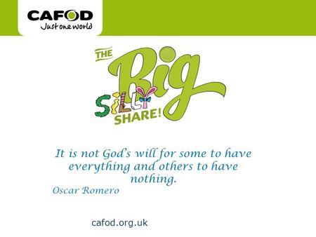 Www.cafod.org.uk cafod.org.uk It is not God’s will for some to have everything and others to have nothing. Oscar Romero.