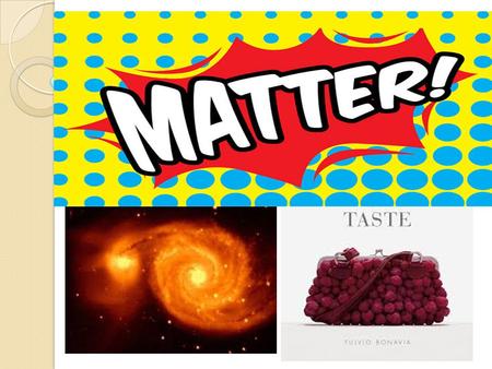 MATTER MATTER: features Mass: Mass: how much matter an object has. It is measured in gr. & kg. What object do you think have more amount of matter? Straw.