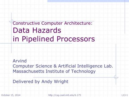 Constructive Computer Architecture: Data Hazards in Pipelined Processors Arvind Computer Science & Artificial Intelligence Lab. Massachusetts Institute.