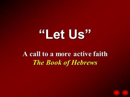 “Let Us” A call to a more active faith The Book of Hebrews.