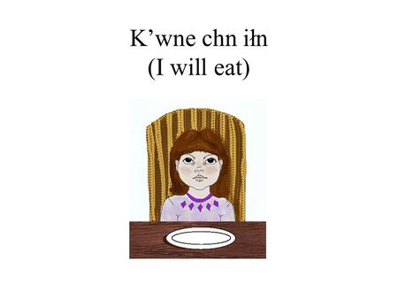 K’wne chn iłn (I will eat) chi’chsqemiln! k’wne’ chn iłn khwe… st’umm.