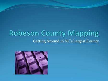 Getting Around in NC’s Largest County. You’ve Been Warned… These slides apply to rural sections of Robeson County These same slides do not necessarily.