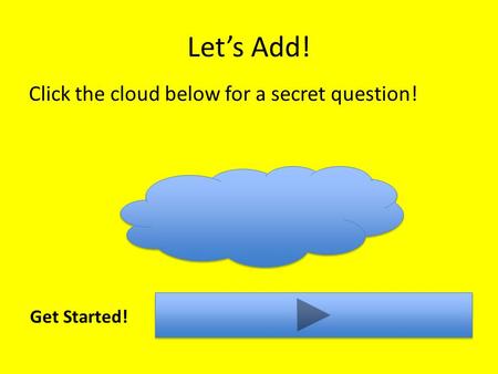 Let’s Add! Click the cloud below for a secret question! Get Started!