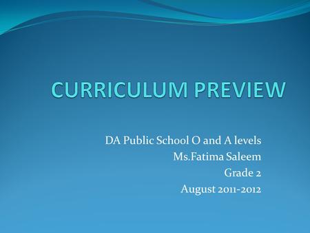 DA Public School O and A levels Ms.Fatima Saleem Grade 2 August 2011-2012.