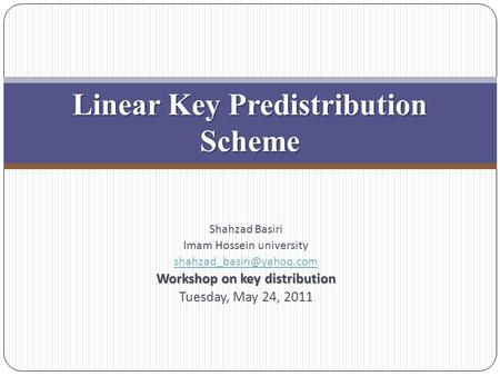 Shahzad Basiri Imam Hossein university Workshop on key distribution Tuesday, May 24, 2011 Linear Key Predistribution Scheme.