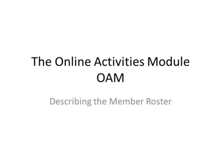 The Online Activities Module OAM Describing the Member Roster.