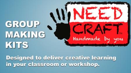 Group MAKING KITS Designed to deliver creative learning in your classroom or workshop.